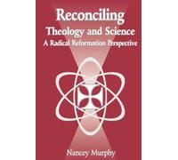 Reconciling Theology and Science: A Radical Reformation Perspective