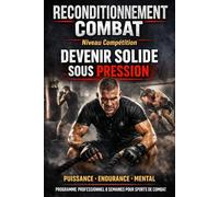 RECONDITIONNEMENT COMBAT - NIVEAU COMPÉTITION: Devenir solide sous pression Programme professionnel 8 semaines pour sports de combat