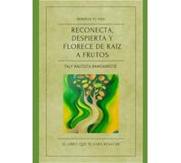RECONECTA, DESPIERTA Y FLORECE DE RAÍZ A FRUTOS.: Un Viaje Holístico de Sanación Cuántica para Manifestar la Vida que Anhelas.