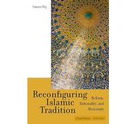 Reconfiguring Islamic Tradition: Reform, Rationality, and Modernity (Cultural Memory in the Present)