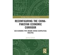 Reconfiguring the China-Pakistan Economic Corridor: Geo-Economic Pipe Dreams Versus Geopolitical Realities (Routledge Frontiers of Political Economy)