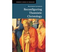Reconfiguring Thomistic Christology (Current Issues in Theology)