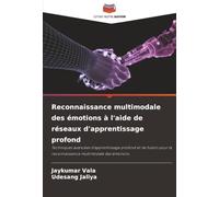 Reconnaissance multimodale des émotions à l'aide de réseaux d'apprentissage profond: Techniques avancées d'apprentissage profond et de fusion pour la reconnaissance multimodale des émotions