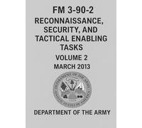 Reconnaissance, Security, and Tactical Enabling Tasks: FM 3-90-2: Volume 2 (2013 Edition)