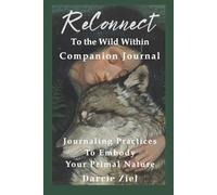 ReConnect To The Wild Within Companion Journal: Seasonal Journaling Practices To Embody Your Primal Nature