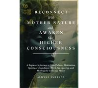 Reconnect With Mother Nature and Awaken Your Higher Consciousness: A Beginner's Journey to Mindfulness, Meditation, Spiritual Ascendance, Third Eye ... Planet (Soothsayer Grove Publishing)