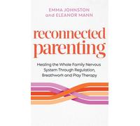 Reconnected Parenting : Healing the Whole Family Nervous System Through Regulation, Breathwork and Play Therapy