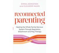Reconnected Parenting : Healing the Whole Family Nervous System Through Regulation, Breath Work and Play Therapy