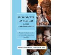 Reconnecter Les Familess Cahier D’Accompagnement: Pour la Réunification ou la Prévention des separations familiales