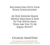 Reconnecting With Your Black Consciousness: As Our Shining Black Prince Malcolm X Said to the White Man: "Who Are You to be Equal With?!"