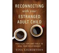 Reconnecting with Your Estranged Adult Child by Gilbertson & Tina