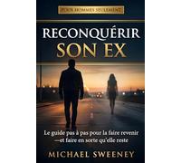 Reconquérir son ex: Le guide pas à pas pour faire revenir son ex-copine et la garder cette fois - silence radio, psychologie féminine et plan en 60 jours