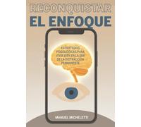 Reconquistar el Enfoque: Estrategias Psicológicas para Vivir Bien en la Era de la Distracción Permanente