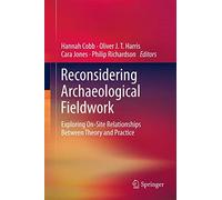 Reconsidering Archaeological Fieldwork: Exploring On-Site Relationships Between Theory and Practice