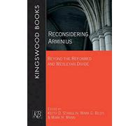 Reconsidering Arminius: Beyond the Reformed and Wesleyan Divide