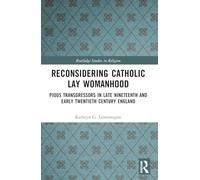 Reconsidering Catholic Lay Womanhood: Pious Transgressors in Late Nineteenth and Early Twentieth Century England (Routledge Studies in Religion)