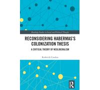 Reconsidering Habermas’s Colonization Thesis : A Critical Theory of Neoliberalism