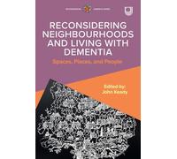 Reconsidering Neighbourhoods and Living with Dementia: Spaces, Places, and People