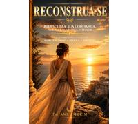 Reconstrua-se: Redescubra sua confiança, sua paz e sua força interior com a sabedoria estoica de Marco Aurélio, Sêneca e Epicteto