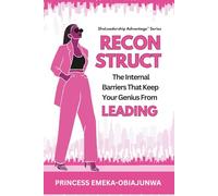 RECONSTRUCT: The Internal Barriers That Keep Your Genius From Leading: 1 (SheLeadership Advantage™)