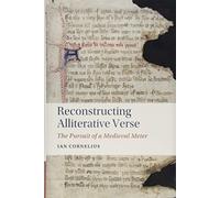 Reconstructing Alliterative Verse: The Pursuit of a Medieval Meter: 99 (Cambridge Studies in Medieval Literature, Series Number 99)