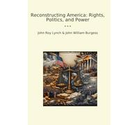 Reconstructing America: Rights, Politics, and Power (Classic Books)