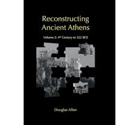 Reconstructing Ancient Athens: Volume 2: 4th Century to 322 BCE