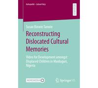 Reconstructing Dislocated Cultural Memories : Video for Development amongst Displaced Children in Maiduguri, Nigeria