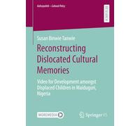 Reconstructing Dislocated Cultural Memories: Video for Development amongst Displaced Children in Maiduguri, Nigeria (Kulturpolitik - Cultural Policy)