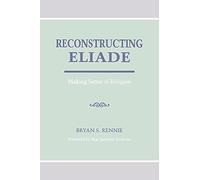 Reconstructing Eliade: Making Sense of Religion