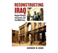 Reconstructing Iraq: Regime Change, Jay Garner and the Orha Story (Modern War Studies)