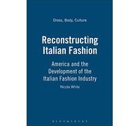 Reconstructing Italian Fashion: America and the Development of the Italian Fashion Industry: v. 17 (Dress, Body, Culture)