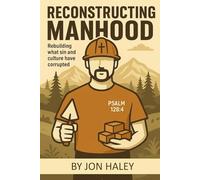 Reconstructing Manhood: Rebuilding what sin and cutlure hae corrupted