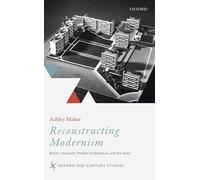 Reconstructing Modernism: British Literature, Modern Architecture, and the State (Oxford Mid-Century Studies Series)