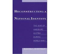 Reconstructing National Identity: The Jews of Habsburg Austria During World War