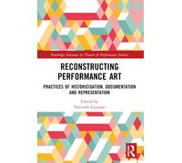 Reconstructing Performance Art : Practices of Historicisation, Documentation and Representation