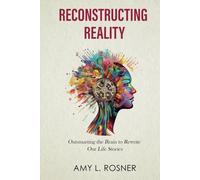 Reconstructing Reality: Outsmarting the Brain to Rewrite Our Life Stories