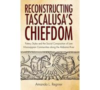 Reconstructing Tascalusa's Chiefdom: Pottery Styles and the Social Composition of Towns in the Late Mississippian Alabama River Valley