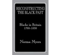 Reconstructing the Black Past: Blacks in Britain 1780-1830 (Routledge Studies in Slave and Post-Slave Societies and Cultures)