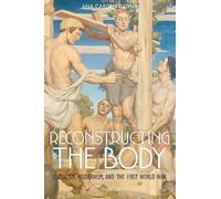 Reconstructing the Body: Classicism, Modernism, and the First World War