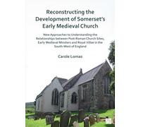 Reconstructing the Development of Somerset’s Early Medieval Church