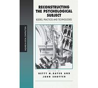 Reconstructing the Psychological Subject: Bodies, Practices, and Technologies (Inquiries in Social Construction series)