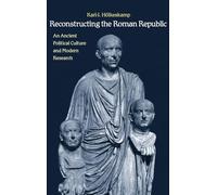 Reconstructing the Roman Republic: An Ancient Political Culture and Modern Research