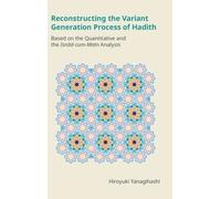 Reconstructing the Variant Generation Process of Hadith : Based on the Quantitative and the Isnad-Cum-Matn Analysis