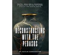 RECONSTRUCTING WITH THE PEDASOS: Faith, Healing & Purpose: A Practical Guide to Close Cycles and Begin Again