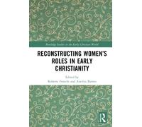 Reconstructing Women’s Roles in Early Christianity