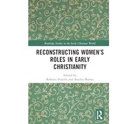 Reconstructing Women’s Roles in Early Christianity (Routledge Studies in the Early Christian World)