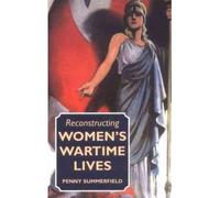 Reconstructing Women's Wartime Lives Summerfield, Penny ( Author ) Jan-01-1998 Paperback