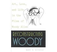 Reconstructing Woody: Art, Love, and Life in the Films of Woody Allen
