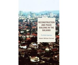 Reconstruction and Peace Building in the Balkans: The Brcko Experience (ADST-DACOR Diplomats and Diplomacy)
